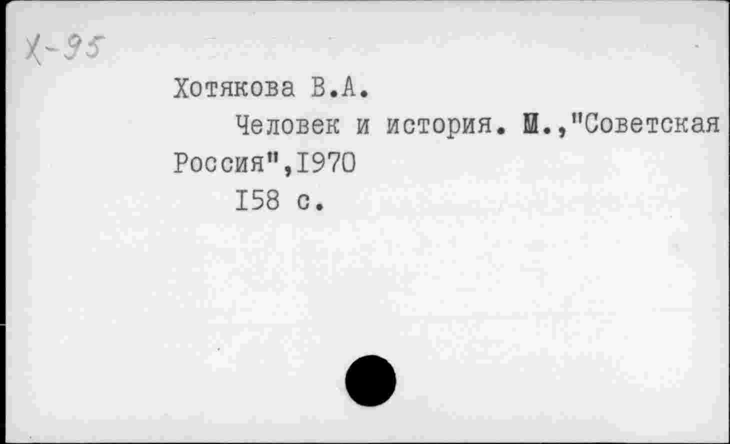 ﻿Хотякова В.А.
Человек и история. И./’Советская Россия”,1970
158 с.